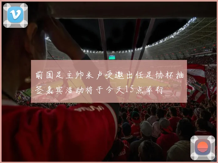 前国足主帅米卢受邀出任足协杯抽签嘉宾活动将于今天15点举行