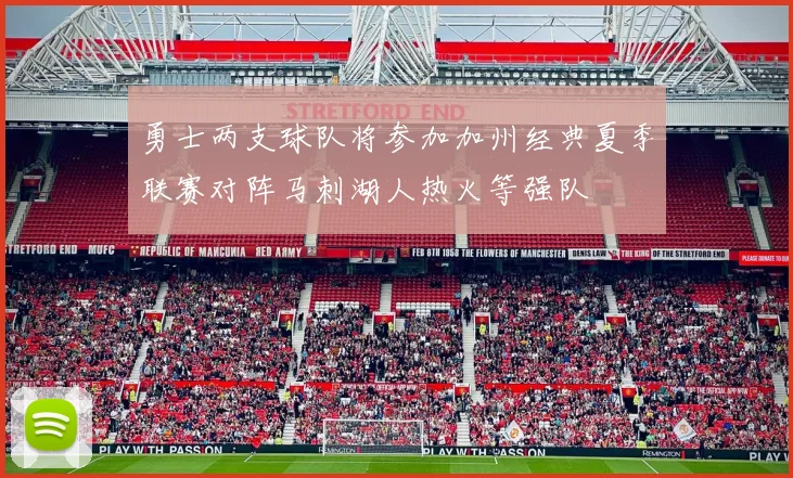 勇士两支球队将参加加州经典夏季联赛对阵马刺湖人热火等强队